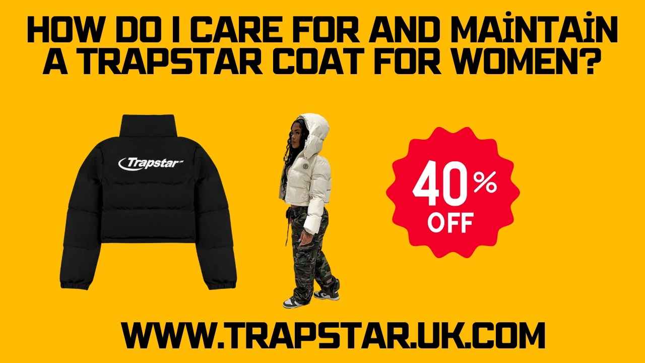 How do I care for and maintain a Trapstar coat for women?