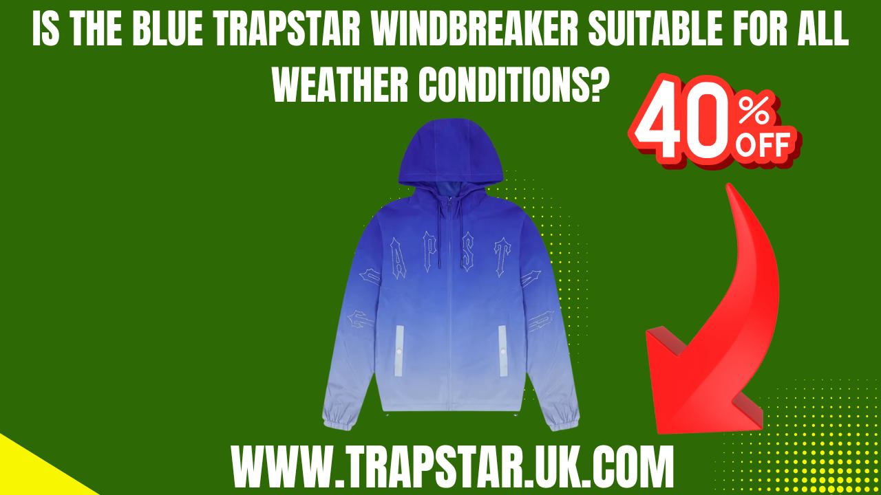 Is the Blue Trapstar Windbreaker Suitable for All Weather Conditions?