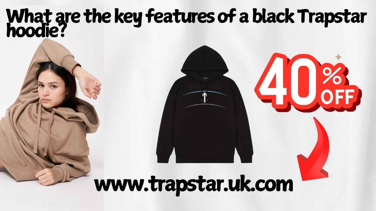 What Are the Key Features of a Black Trapstar Hoodie?